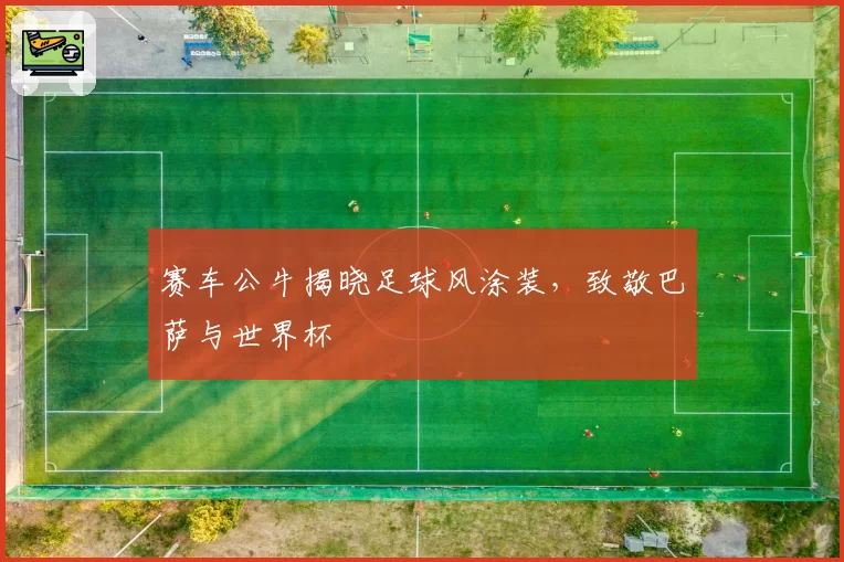 赛车公牛揭晓足球风涂装，致敬巴萨与世界杯