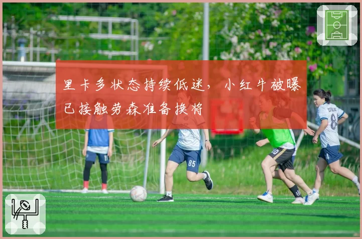 里卡多状态持续低迷，小红牛被曝已接触劳森准备换将